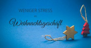 Weniger Stress im Weihnachtsgeschäft: 6 Tipps