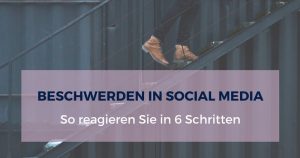 Beschwerden in Social Media: Reagieren in 6 Schritten